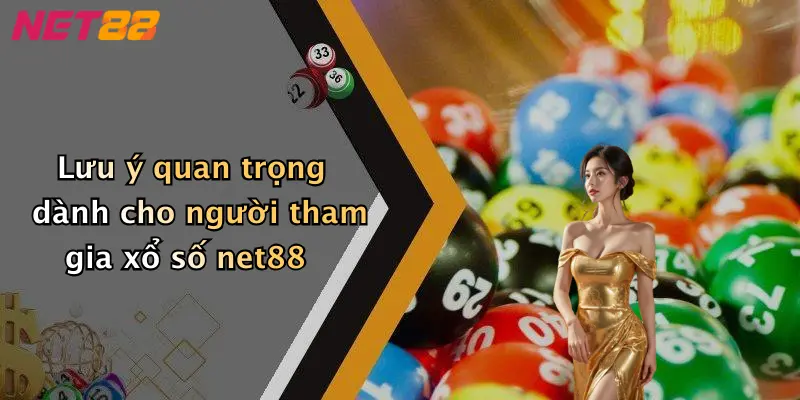 Lưu ý quan trọng dành cho người tham gia xổ số net88
