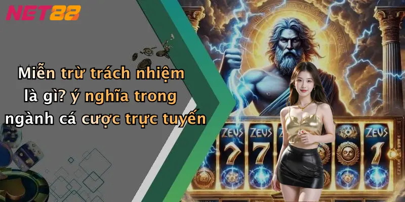 Miễn trừ trách nhiệm là gì? ý nghĩa trong ngành cá cược trực tuyến