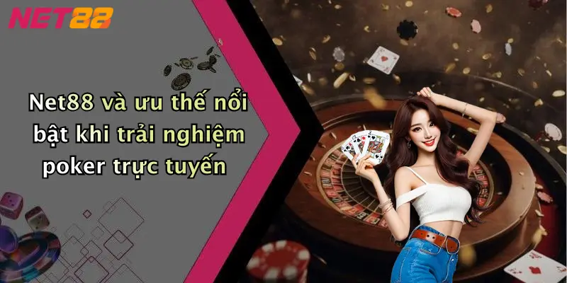 Net88 và ưu thế nổi bật khi trải nghiệm poker trực tuyến