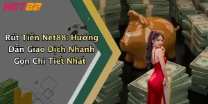 Rút Tiền Net88: Hướng Dẫn Giao Dịch Nhanh Gọn Chi Tiết Nhất