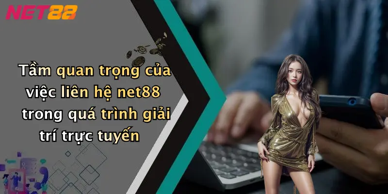 Tầm quan trọng của việc liên hệ net88 trong quá trình giải trí trực tuyến